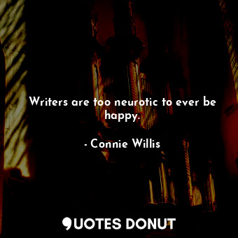  Writers are too neurotic to ever be happy.... - Connie Willis - Quotes Donut