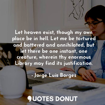  Let heaven exist, though my own place be in hell. Let me be tortured and battere... - Jorge Luis Borges - Quotes Donut