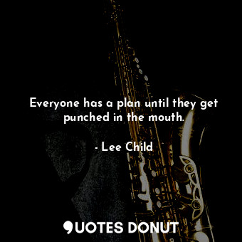  Everyone has a plan until they get punched in the mouth.... - Lee Child - Quotes Donut