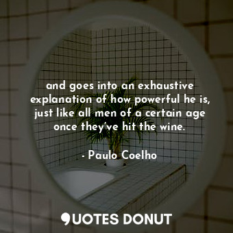  and goes into an exhaustive explanation of how powerful he is, just like all men... - Paulo Coelho - Quotes Donut