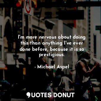  I&#39;m more nervous about doing this than anything I&#39;ve ever done before, b... - Michael Aspel - Quotes Donut