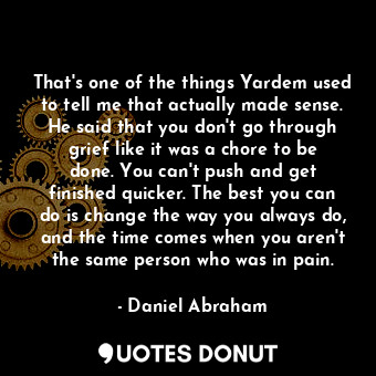  That's one of the things Yardem used to tell me that actually made sense. He sai... - Daniel Abraham - Quotes Donut