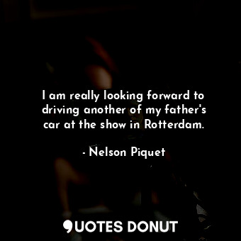  I am really looking forward to driving another of my father&#39;s car at the sho... - Nelson Piquet - Quotes Donut