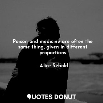 Poison and medicine are often the same thing, given in different proportions