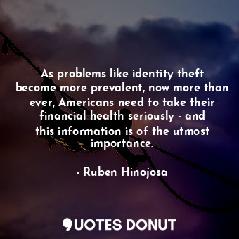  As problems like identity theft become more prevalent, now more than ever, Ameri... - Ruben Hinojosa - Quotes Donut