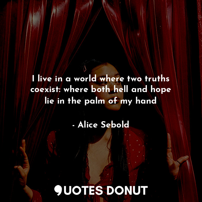 I live in a world where two truths coexist: where both hell and hope lie in the ... - Alice Sebold - Quotes Donut