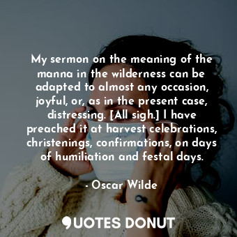  My sermon on the meaning of the manna in the wilderness can be adapted to almost... - Oscar Wilde - Quotes Donut