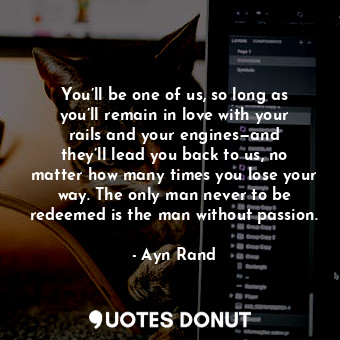  You’ll be one of us, so long as you’ll remain in love with your rails and your e... - Ayn Rand - Quotes Donut