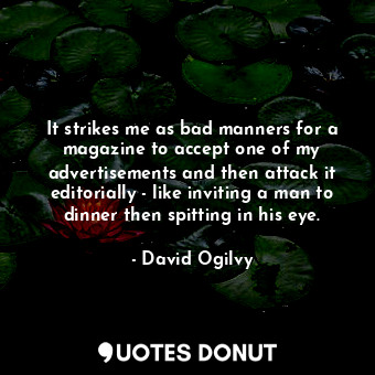  It strikes me as bad manners for a magazine to accept one of my advertisements a... - David Ogilvy - Quotes Donut
