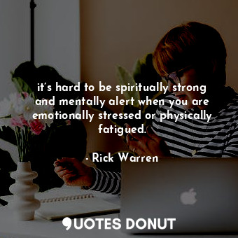  it’s hard to be spiritually strong and mentally alert when you are emotionally s... - Rick Warren - Quotes Donut