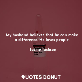  My husband believes that he can make a difference. He loves people.... - Jackie Jackson - Quotes Donut