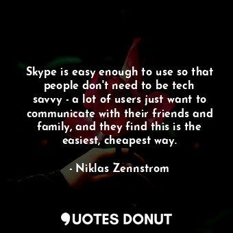  Skype is easy enough to use so that people don&#39;t need to be tech savvy - a l... - Niklas Zennstrom - Quotes Donut