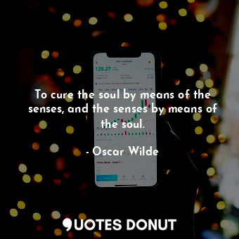 To cure the soul by means of the senses, and the senses by means of the soul.