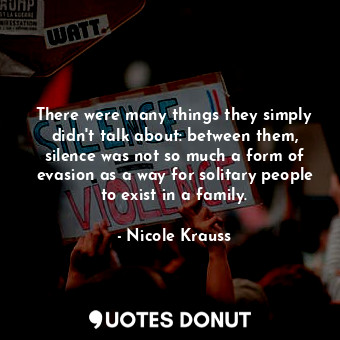  There were many things they simply didn't talk about: between them, silence was ... - Nicole Krauss - Quotes Donut