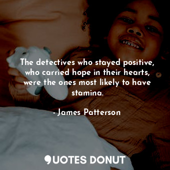 The detectives who stayed positive, who carried hope in their hearts, were the ones most likely to have stamina.