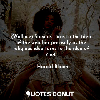  (Wallace) Stevens turns to the idea of the weather precisely as the religious id... - Harold Bloom - Quotes Donut