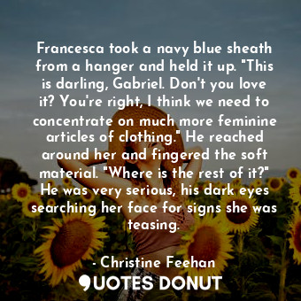  Francesca took a navy blue sheath from a hanger and held it up. "This is darling... - Christine Feehan - Quotes Donut