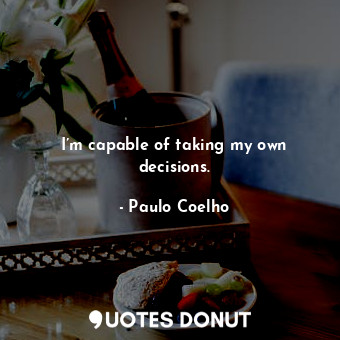  I’m capable of taking my own decisions.... - Paulo Coelho - Quotes Donut