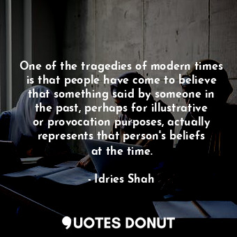  One of the tragedies of modern times is that people have come to believe that so... - Idries Shah - Quotes Donut