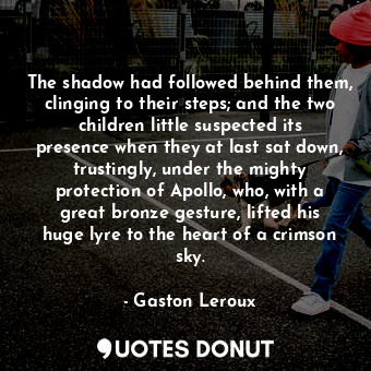  The shadow had followed behind them, clinging to their steps; and the two childr... - Gaston Leroux - Quotes Donut