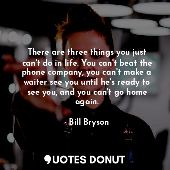  There are three things you just can't do in life. You can't beat the phone compa... - Bill Bryson - Quotes Donut