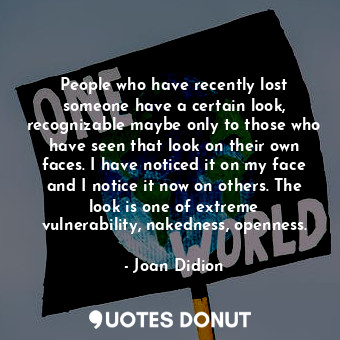  People who have recently lost someone have a certain look, recognizable maybe on... - Joan Didion - Quotes Donut