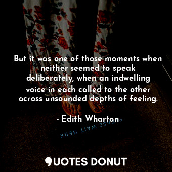  But it was one of those moments when neither seemed to speak deliberately, when ... - Edith Wharton - Quotes Donut