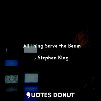 All Thing Serve the Beam