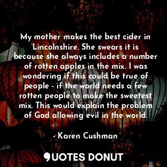  My mother makes the best cider in Lincolnshire. She swears it is because she alw... - Karen Cushman - Quotes Donut