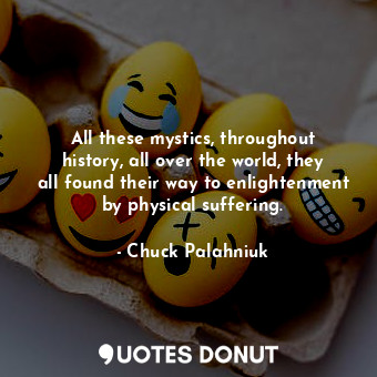  All these mystics, throughout history, all over the world, they all found their ... - Chuck Palahniuk - Quotes Donut