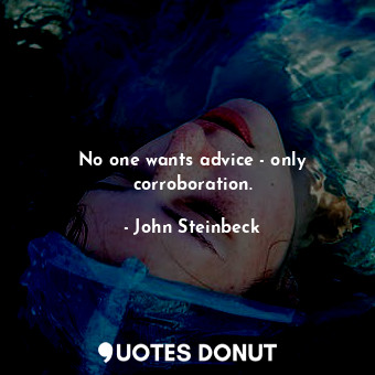  No one wants advice - only corroboration.... - John Steinbeck - Quotes Donut