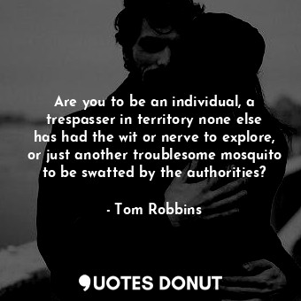  Are you to be an individual, a trespasser in territory none else has had the wit... - Tom Robbins - Quotes Donut
