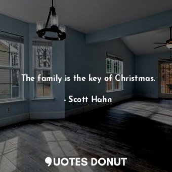  The family is the key of Christmas.... - Scott Hahn - Quotes Donut
