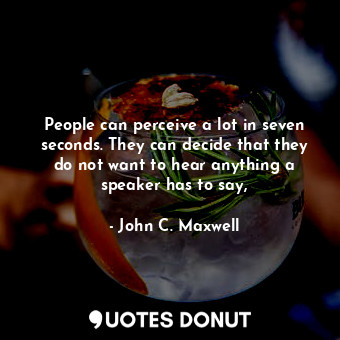  People can perceive a lot in seven seconds. They can decide that they do not wan... - John C. Maxwell - Quotes Donut