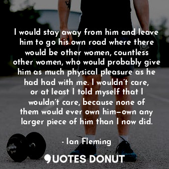  I would stay away from him and leave him to go his own road where there would be... - Ian Fleming - Quotes Donut