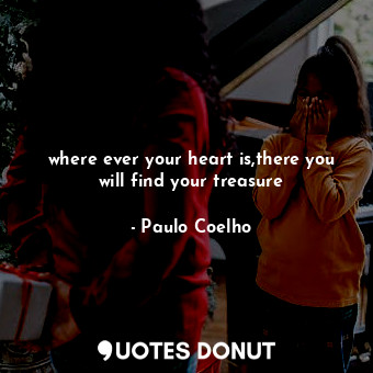  where ever your heart is,there you will find your treasure... - Paulo Coelho - Quotes Donut