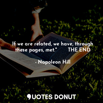 If we are related, we have, through these pages, met."       THE END