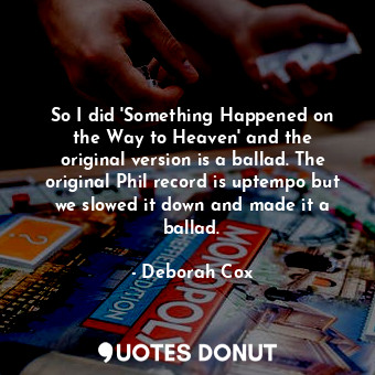  So I did &#39;Something Happened on the Way to Heaven&#39; and the original vers... - Deborah Cox - Quotes Donut