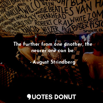  The further from one another, the nearer one can be.... - August Strindberg - Quotes Donut