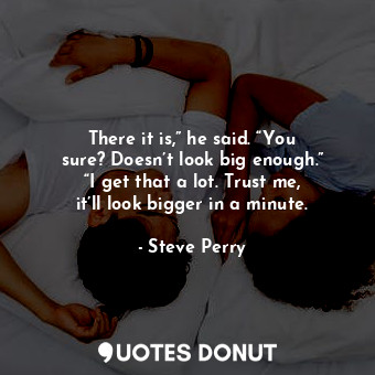  There it is,” he said. “You sure? Doesn’t look big enough.” “I get that a lot. T... - Steve Perry - Quotes Donut