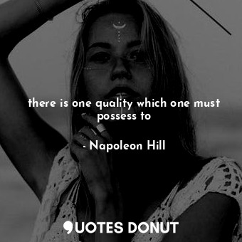  there is one quality which one must possess to... - Napoleon Hill - Quotes Donut