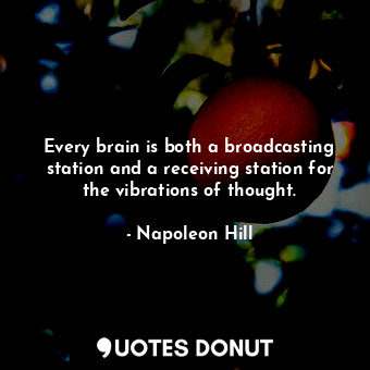  Every brain is both a broadcasting station and a receiving station for the vibra... - Napoleon Hill - Quotes Donut