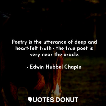  Poetry is the utterance of deep and heart-felt truth - the true poet is very nea... - Edwin Hubbel Chapin - Quotes Donut