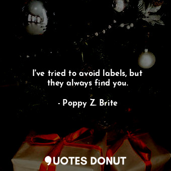  I&#39;ve tried to avoid labels, but they always find you.... - Poppy Z. Brite - Quotes Donut