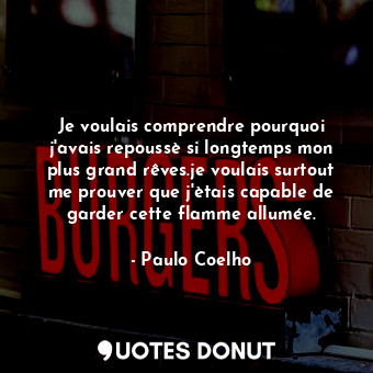  Je voulais comprendre pourquoi j'avais repoussè si longtemps mon plus grand rêve... - Paulo Coelho - Quotes Donut