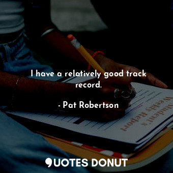  I have a relatively good track record.... - Pat Robertson - Quotes Donut