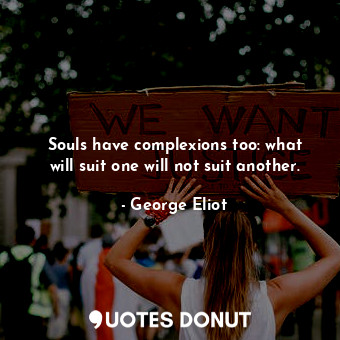  Souls have complexions too: what will suit one will not suit another.... - George Eliot - Quotes Donut