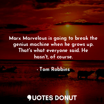  Marx Marvelous is going to break the genius machine when he grows up. That's wha... - Tom Robbins - Quotes Donut