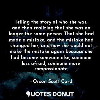  Telling the story of who she was, and then realizing that she was no longer the ... - Orson Scott Card - Quotes Donut