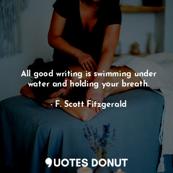  All good writing is swimming under water and holding your breath.... - F. Scott Fitzgerald - Quotes Donut